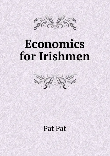 Обложка книги Economics for Irishmen, Pat Pat