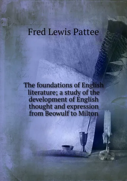 Обложка книги The foundations of English literature; a study of the development of English thought and expression from Beowulf to Milton, Fred Lewis Pattee