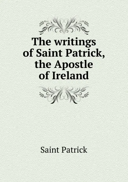 Обложка книги The writings of Saint Patrick, the Apostle of Ireland, Saint Patrick