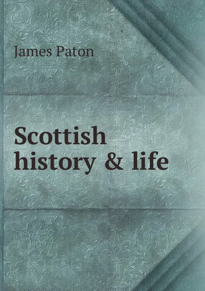 Обложка книги Scottish history . life, James Paton