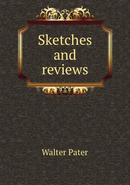 Обложка книги Sketches and reviews, Walter Pater