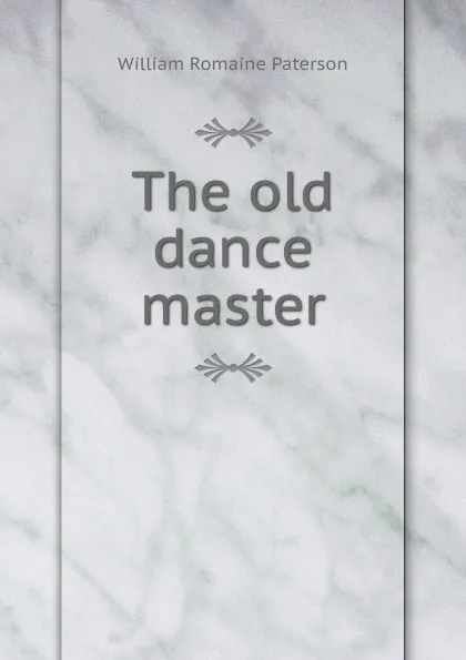 Обложка книги The old dance master, William Romaine Paterson