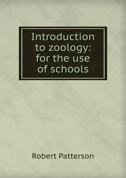 Обложка книги Introduction to zoology: for the use of schools, Robert Patterson