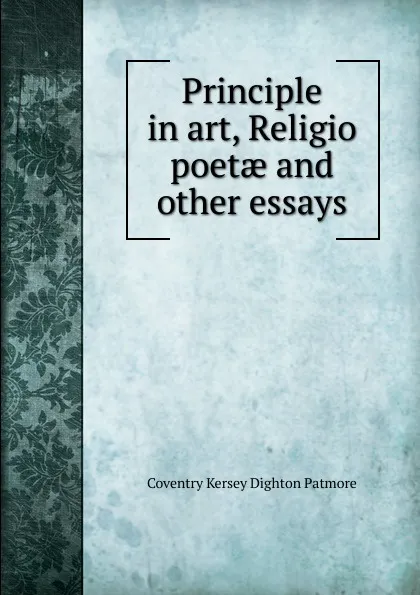 Обложка книги Principle in art, Religio poetae and other essays, Coventry Kersey Dighton Patmore