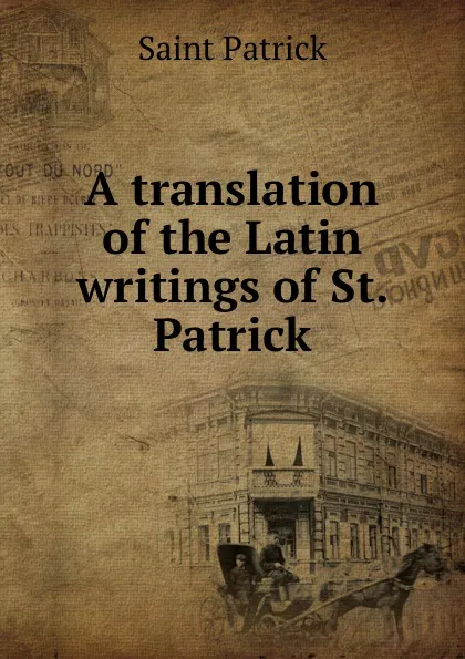 Обложка книги A translation of the Latin writings of St. Patrick, Saint Patrick