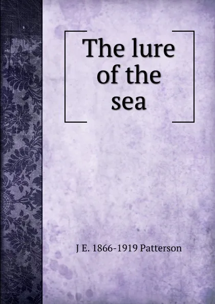 Обложка книги The lure of the sea, J E. 1866-1919 Patterson