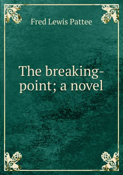 Обложка книги The breaking-point; a novel, Fred Lewis Pattee