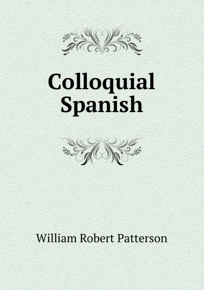 Обложка книги Colloquial Spanish, William Robert Patterson