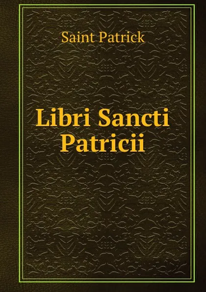 Обложка книги Libri Sancti Patricii, Saint Patrick