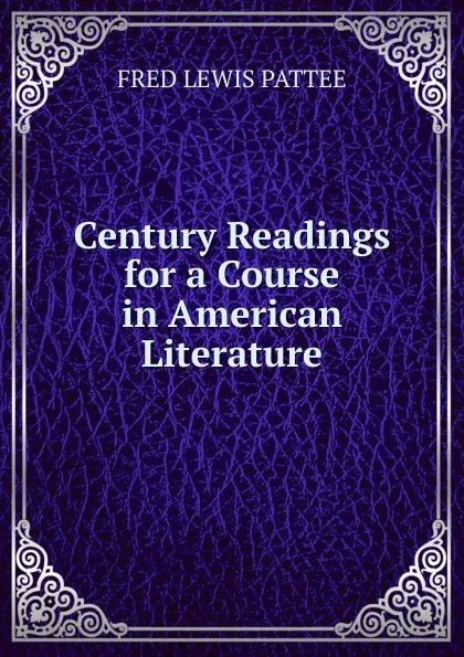 Обложка книги Century Readings for a Course in American Literature, Fred Lewis Pattee