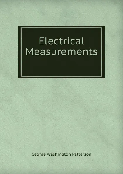 Обложка книги Electrical Measurements ., George Washington Patterson