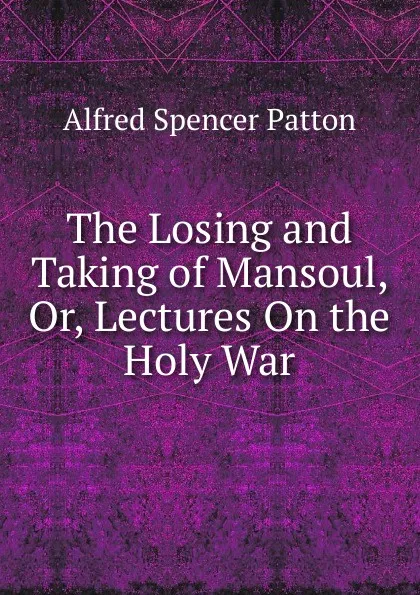 Обложка книги The Losing and Taking of Mansoul, Or, Lectures On the Holy War, Alfred Spencer Patton