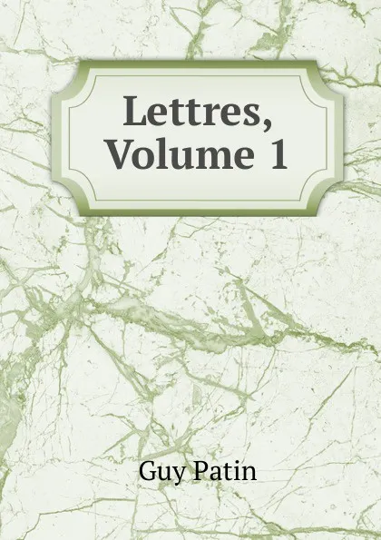 Обложка книги Lettres, Volume 1, Guy Patin