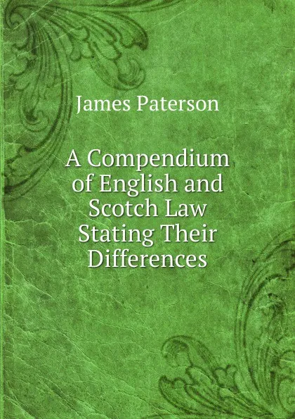 Обложка книги A Compendium of English and Scotch Law Stating Their Differences, James Paterson