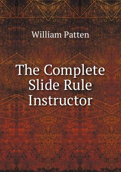 Обложка книги The Complete Slide Rule Instructor, William Patten