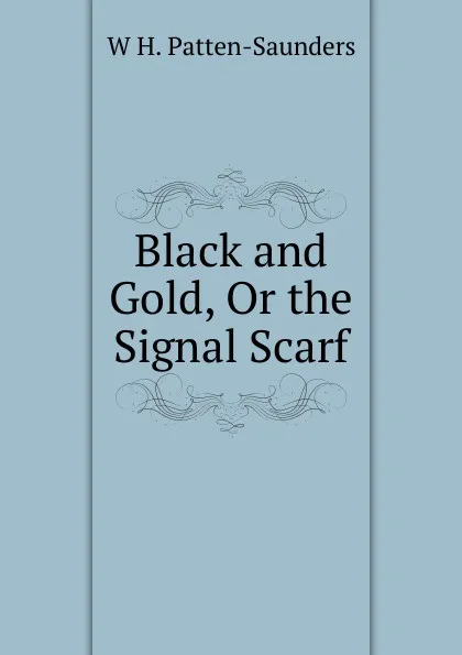 Обложка книги Black and Gold, Or the Signal Scarf, W H. Patten-Saunders