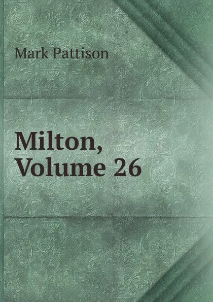 Обложка книги Milton, Volume 26, Mark Pattison