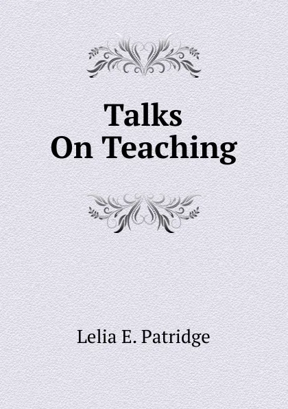Обложка книги Talks On Teaching, Lelia E. Patridge