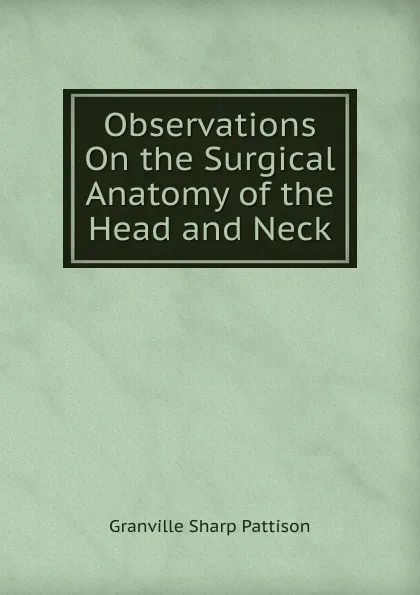 Обложка книги Observations On the Surgical Anatomy of the Head and Neck, Granville Sharp Pattison