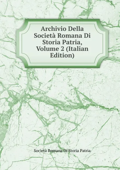 Обложка книги Archivio Della Societa Romana Di Storia Patria, Volume 2 (Italian Edition), Società Romana Di Storia Patria