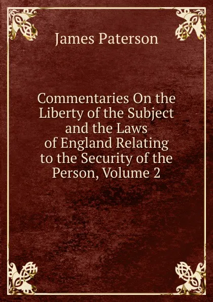 Обложка книги Commentaries On the Liberty of the Subject and the Laws of England Relating to the Security of the Person, Volume 2, James Paterson