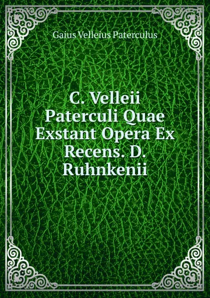 Обложка книги C. Velleii Paterculi Quae Exstant Opera Ex Recens. D. Ruhnkenii, Gaius Velleius Paterculus