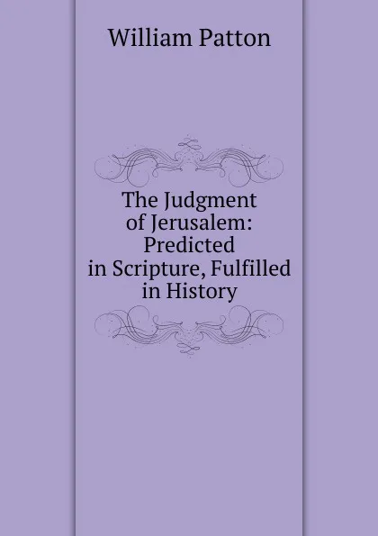 Обложка книги The Judgment of Jerusalem: Predicted in Scripture, Fulfilled in History, William Patton