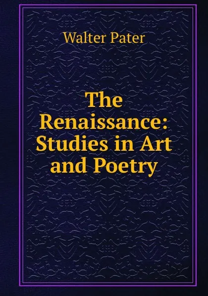 Обложка книги The Renaissance: Studies in Art and Poetry, Walter Pater