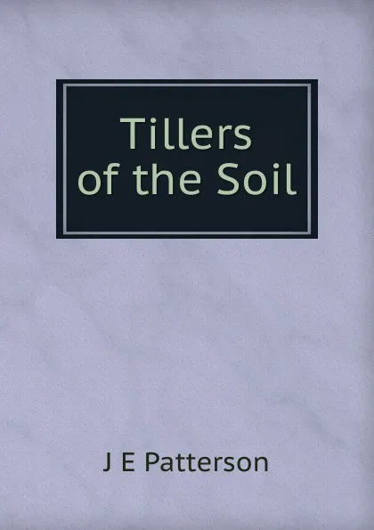 Обложка книги Tillers of the Soil, J E Patterson