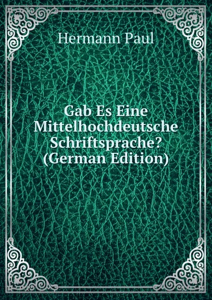 Обложка книги Gab Es Eine Mittelhochdeutsche Schriftsprache. (German Edition), Hermann Paul