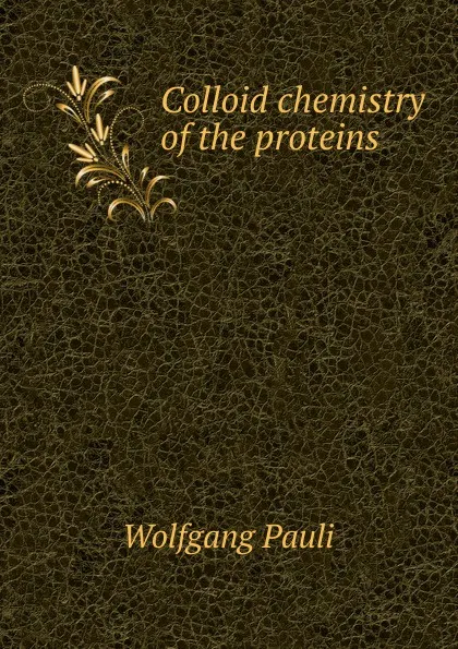 Обложка книги Colloid chemistry of the proteins, Wolfgang Pauli