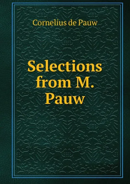 Обложка книги Selections from M. Pauw, Cornelius de Pauw