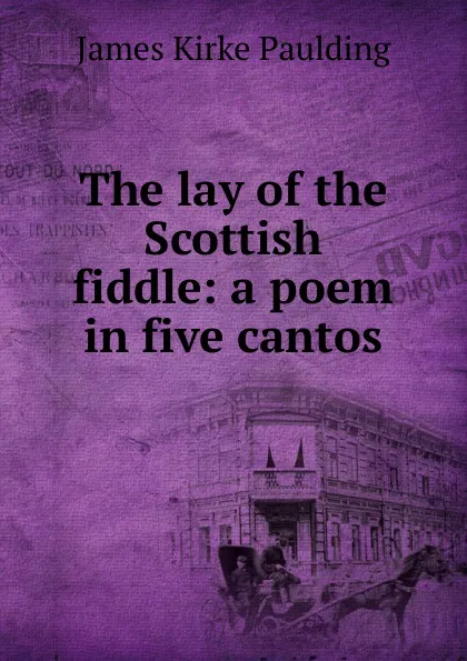 Обложка книги The lay of the Scottish fiddle: a poem in five cantos, Paulding James Kirke