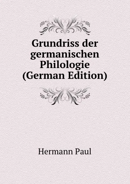 Обложка книги Grundriss der germanischen Philologie (German Edition), Hermann Paul