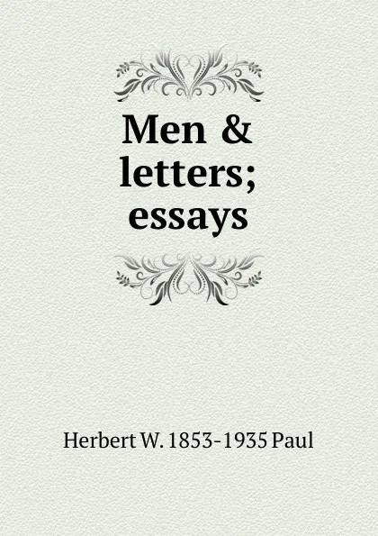 Обложка книги Men . letters; essays, Herbert W. 1853-1935 Paul