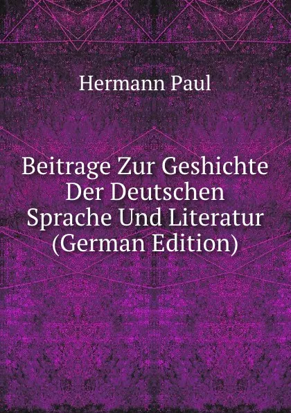 Обложка книги Beitrage Zur Geshichte Der Deutschen Sprache Und Literatur (German Edition), Hermann Paul