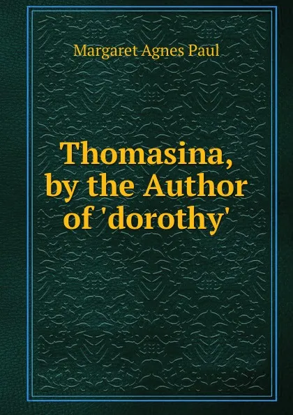 Обложка книги Thomasina, by the Author of .dorothy.., Margaret Agnes Paul