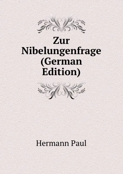 Обложка книги Zur Nibelungenfrage (German Edition), Hermann Paul