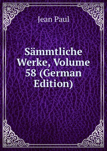 Обложка книги Sammtliche Werke, Volume 58 (German Edition), J. Paul