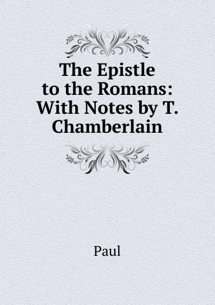 Обложка книги The Epistle to the Romans: With Notes by T. Chamberlain, Paul