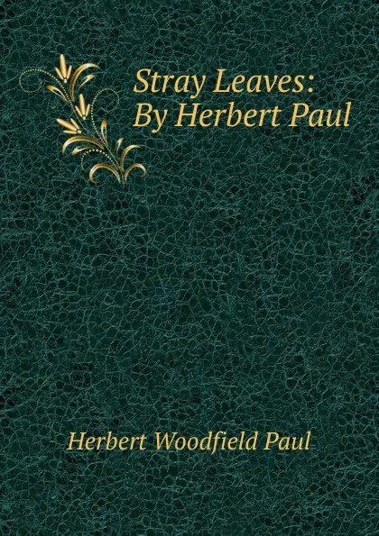 Обложка книги Stray Leaves: By Herbert Paul, Herbert W. Paul