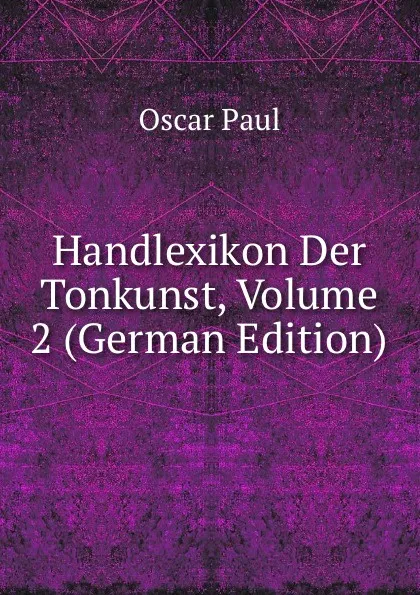 Обложка книги Handlexikon Der Tonkunst, Volume 2 (German Edition), Oscar Paul