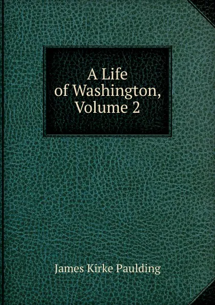 Обложка книги A Life of Washington, Volume 2, Paulding James Kirke