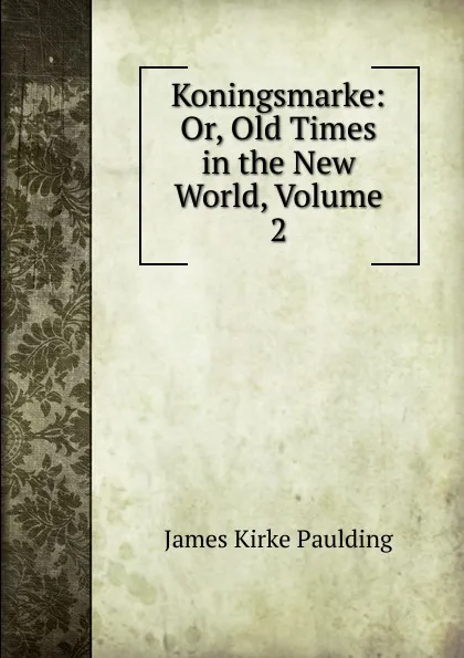 Обложка книги Koningsmarke: Or, Old Times in the New World, Volume 2, Paulding James Kirke