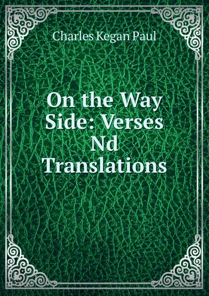 Обложка книги On the Way Side: Verses Nd Translations, Charles Kegan Paul