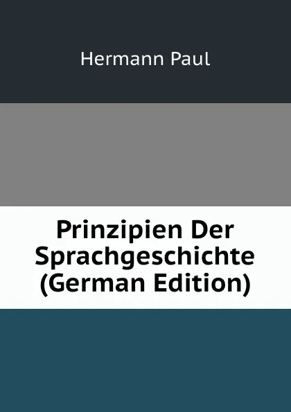 Обложка книги Prinzipien Der Sprachgeschichte (German Edition), Hermann Paul