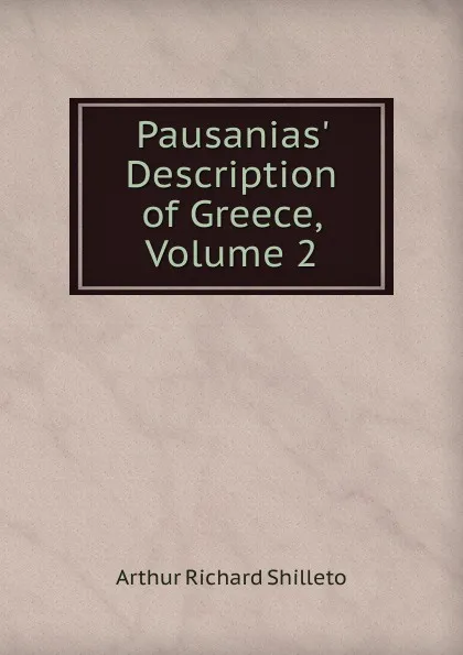 Обложка книги Pausanias. Description of Greece, Volume 2, Arthur Richard Shilleto