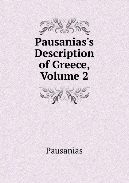 Обложка книги Pausanias.s Description of Greece, Volume 2, Pausanias