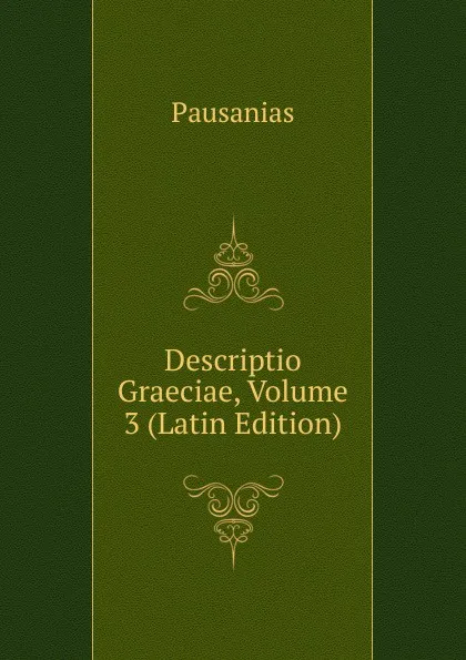 Обложка книги Descriptio Graeciae, Volume 3 (Latin Edition), Pausanias