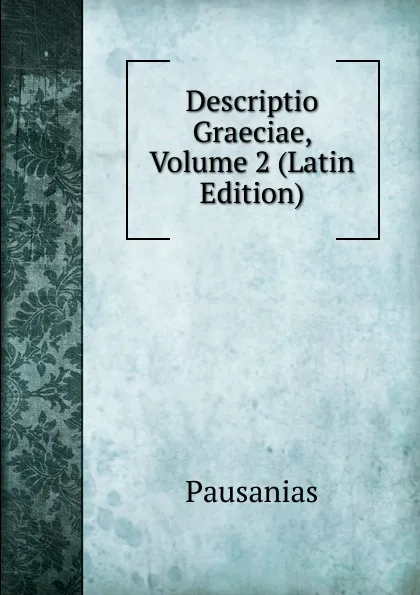 Обложка книги Descriptio Graeciae, Volume 2 (Latin Edition), Pausanias